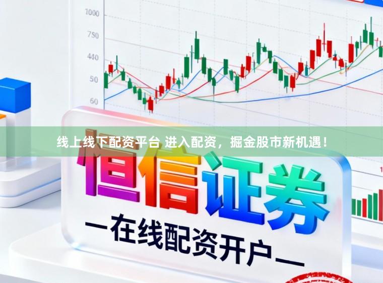 线上线下配资平台 进入配资，掘金股市新机遇！