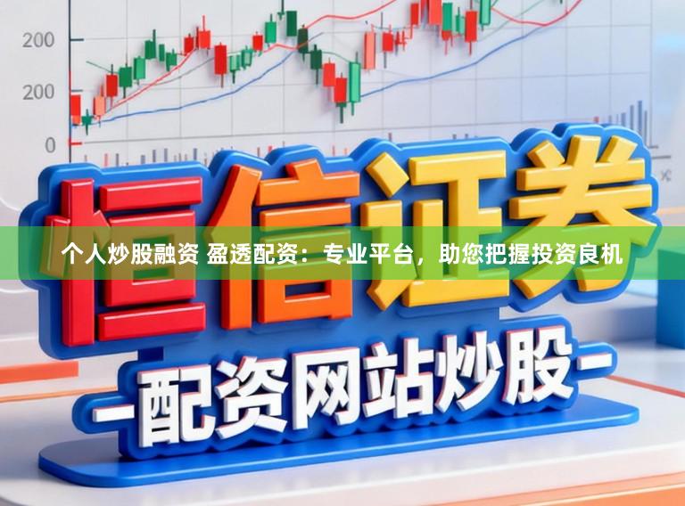 个人炒股融资 盈透配资：专业平台，助您把握投资良机