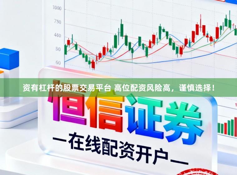 资有杠杆的股票交易平台 高位配资风险高,谨慎选择!