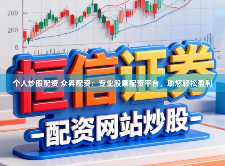 个人炒股配资 众昇配资：专业股票配资平台，助您轻松盈利