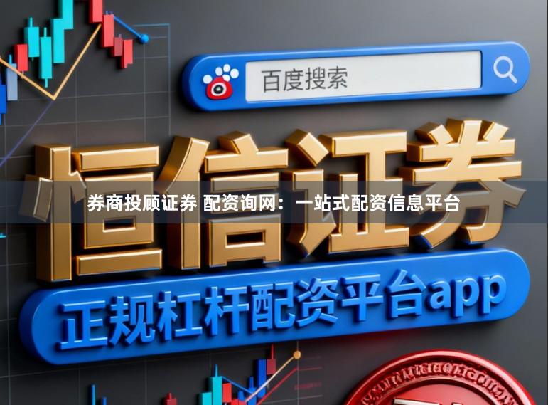 券商投顾证券 配资询网：一站式配资信息平台
