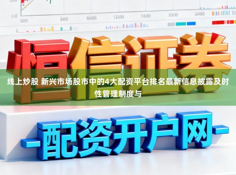 线上炒股 新兴市场股市中的4大配资平台排名最新信息披露及时性管理制度与