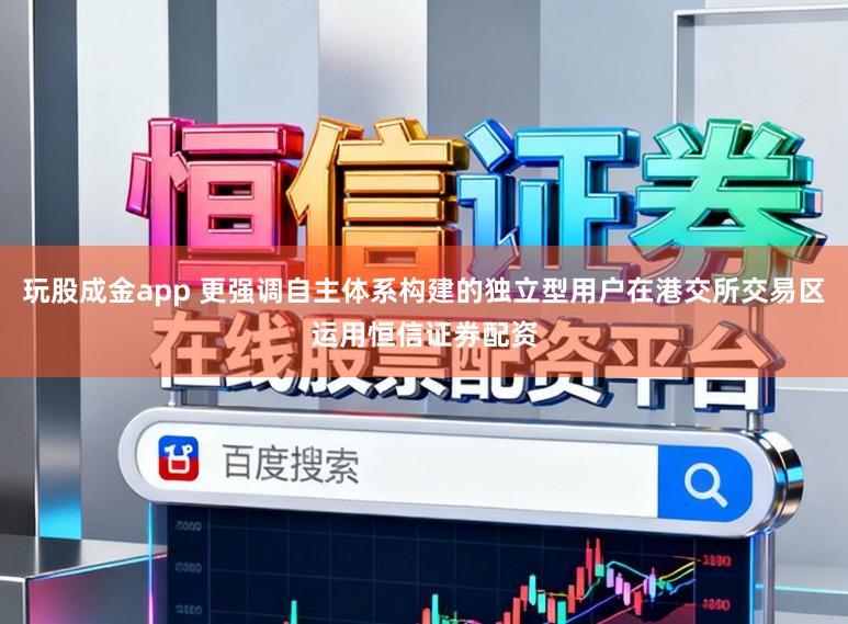 玩股成金app 更强调自主体系构建的独立型用户在港交所交易区运用恒信证券配资
