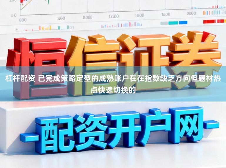 杠杆配资 已完成策略定型的成熟账户在在指数缺乏方向但题材热点快速切换的