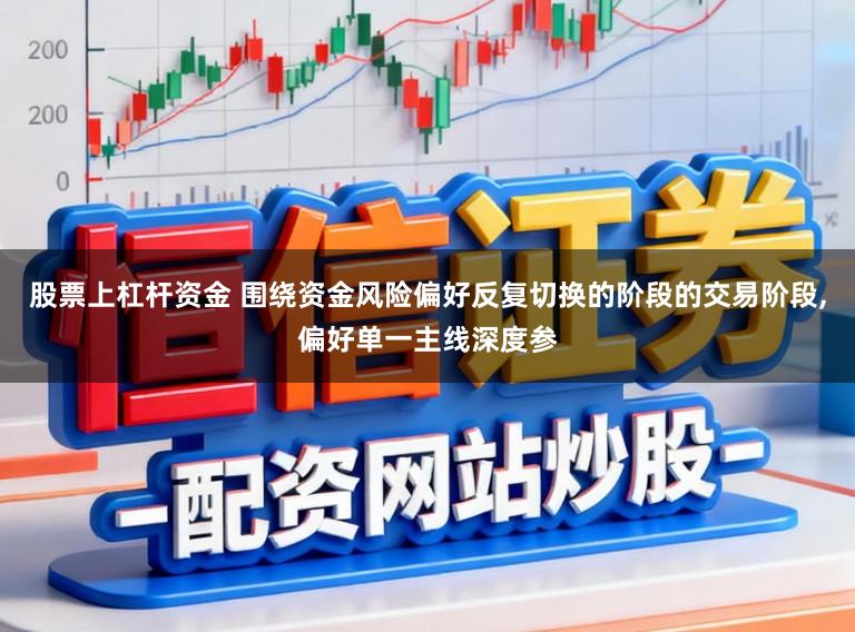 股票上杠杆资金 围绕资金风险偏好反复切换的阶段的交易阶段,偏好单一主线深度参