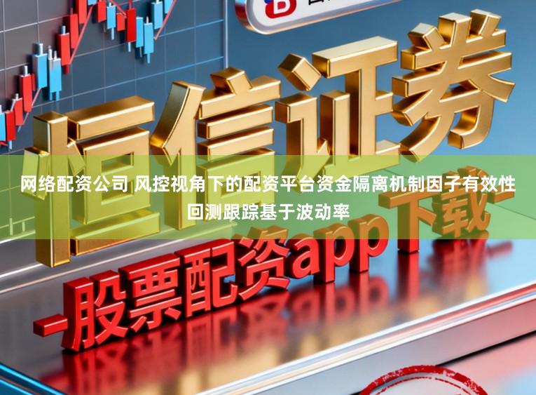 网络配资公司 风控视角下的配资平台资金隔离机制因子有效性回测跟踪基于波动率