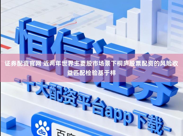证券配资官网 近两年世界主要股市场景下桐庐股票配资的风险收益匹配检验基于样
