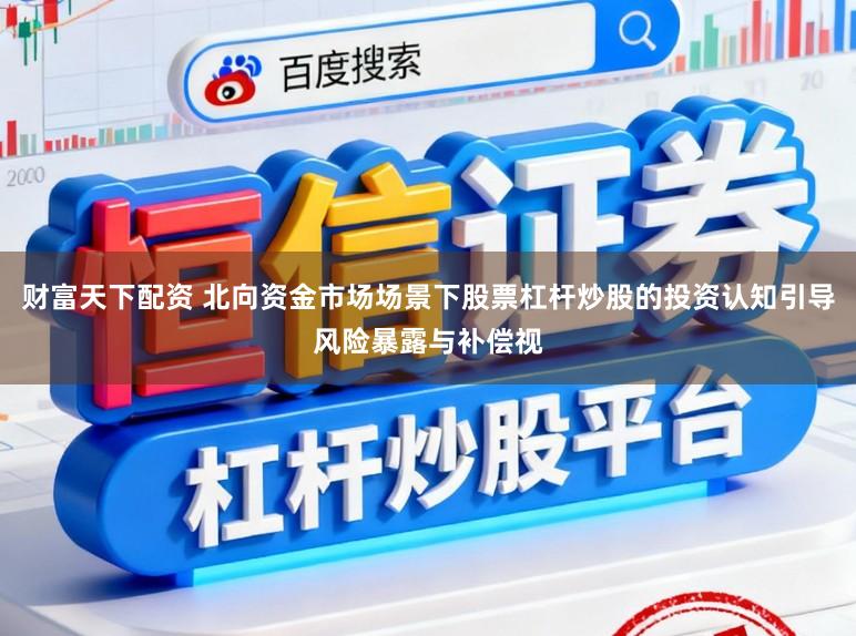 财富天下配资 北向资金市场场景下股票杠杆炒股的投资认知引导风险暴露与补偿视