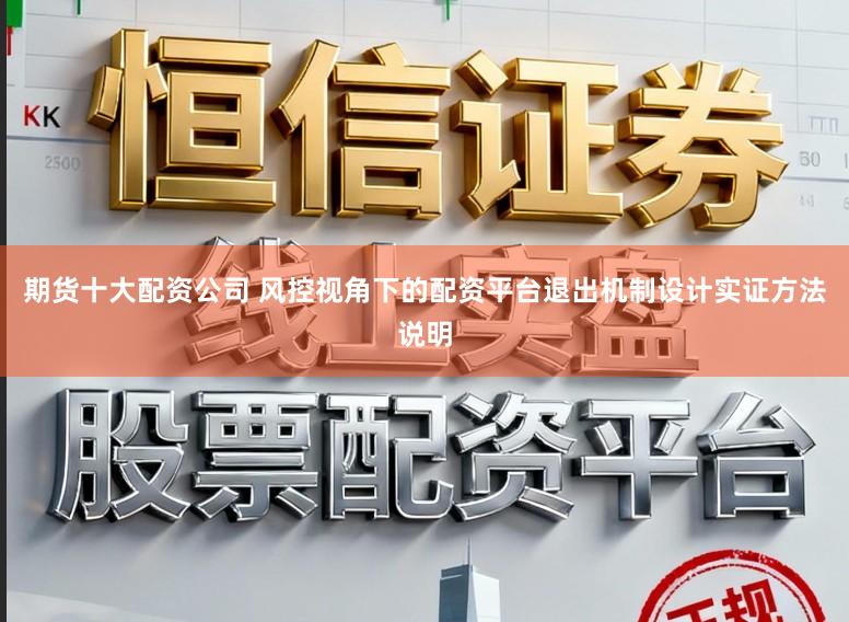 期货十大配资公司 风控视角下的配资平台退出机制设计实证方法说明