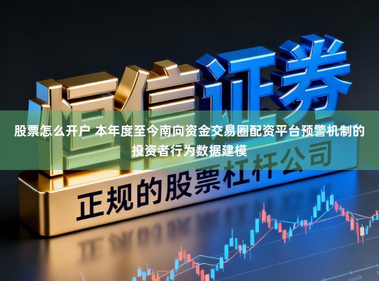 股票怎么开户 本年度至今南向资金交易圈配资平台预警机制的投资者行为数据建模