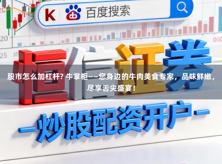 股市怎么加杠杆? 牛掌柜——您身边的牛肉美食专家，品味鲜嫩，尽享舌尖盛宴！