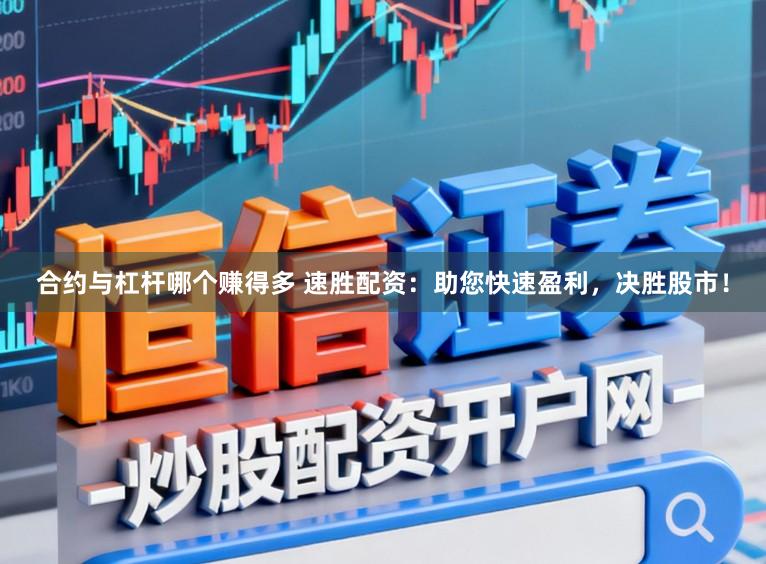 合约与杠杆哪个赚得多 速胜配资：助您快速盈利，决胜股市！