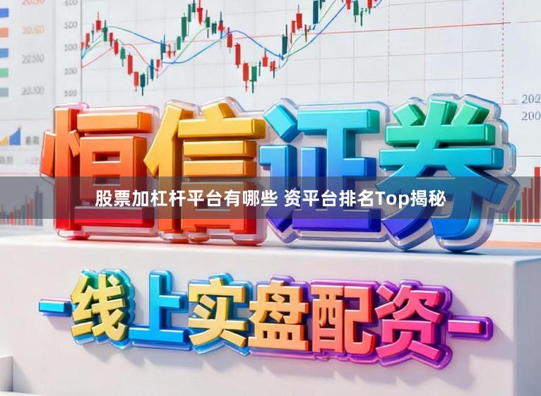 股票加杠杆平台有哪些 资平台排名Top揭秘